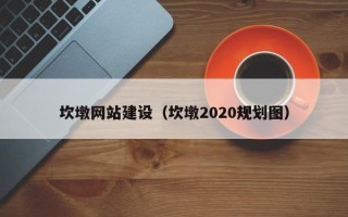 黄冈坎墩网站建设（坎墩2020规划图）