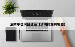 黄冈消防单位网站建设（消防网站有哪些）