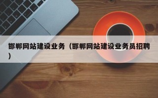 黄冈邯郸网站建设业务（邯郸网站建设业务员招聘）
