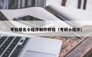 黄冈考验报名小程序制作教程（考研小程序）